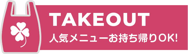 TAKEOUT 人気のメニューをテイクアウトできます。